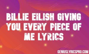 Billie Eilish Giving You Every Piece of Me Lyrics