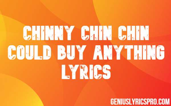 Chinny Chin Chin Could Buy Anything Lyrics