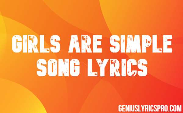 Girls Are Simple Song Lyrics
