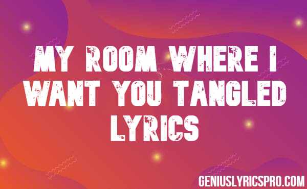 My Room Where I Want You Tangled Lyrics