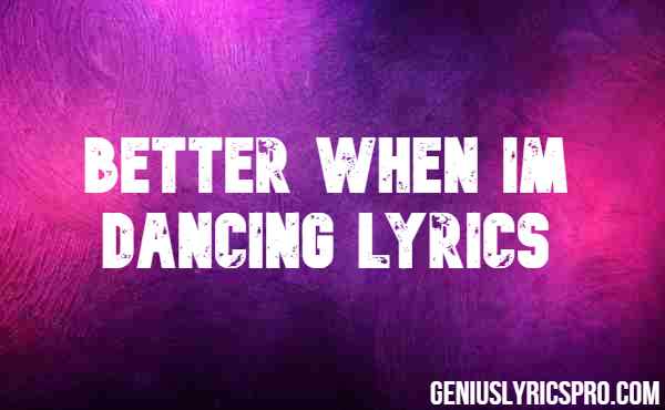 Better When Im Dancing Lyrics