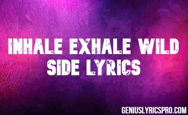 Inhale Exhale Wild Side Lyrics