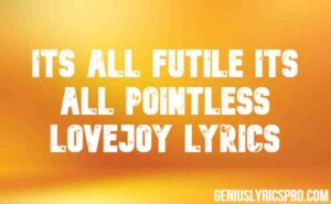 Its All Futile Its All Pointless Lovejoy Lyrics