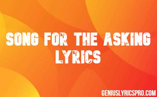 Song For The Asking Lyrics