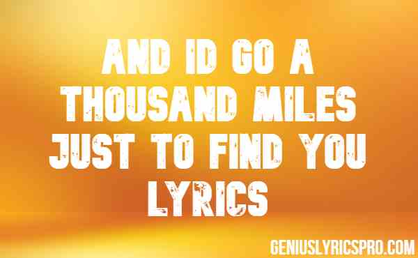 And Id Go A Thousand Miles Just To Find You Lyrics
