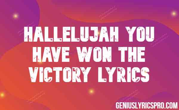 Hallelujah You Have Won The Victory Lyrics